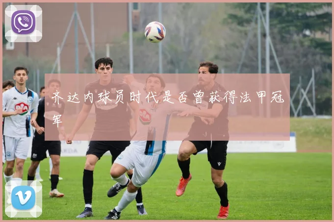 齐达内球员时代是否曾获得法甲冠军