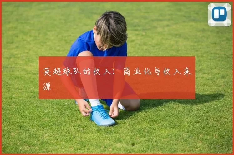 英超球队的收入:商业化与收入来源