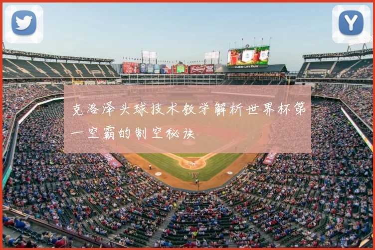 克洛泽头球技术教学解析世界杯第一空霸的制空秘诀