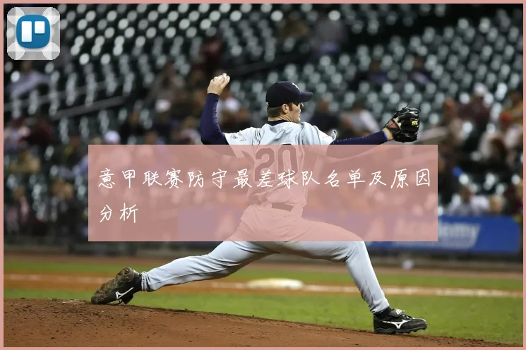 意甲联赛防守最差球队名单及原因分析